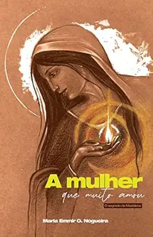 A Mulher que muito amou: O segredo da Madalena – Maria Emmir Oquendo Nogueira