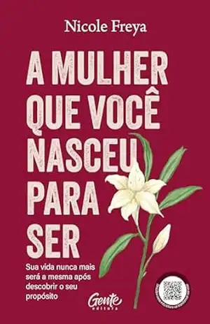 A mulher que você nasceu para ser: Sua vida nunca mais será a mesma após descobrir o seu propósito - Nicole Freya A mulher que você nasceu para ser: Sua vida nunca mais será a mesma após descobrir o seu propósito - Nicole Freya