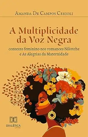 A Multiplicidade da Voz Negra: contexto feminino nos romances Niketche e As Alegrias da Maternidade – Amanda De Campos Cerioli A Multiplicidade da Voz Negra: contexto feminino nos romances Niketche e As Alegrias da Maternidade – Amanda De Campos Cerioli
