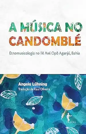 Capa do livro A música no candomblé: etnomusicologia no Ilê Axé Opô Aganjú, Bahia - Angela Lühning