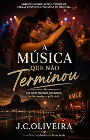 A música que não terminou: Um amor que nasceu em um baile… e se perdeu no tempo. – J.C. Oliveira