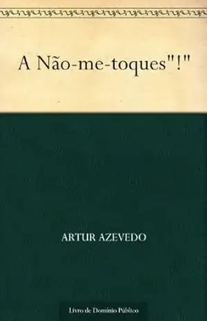 A Não–me–toques”!” – Artur Azevedo