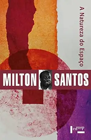 Capa do livro A Natureza do Espaço: Técnica e Tempo, Razão e Emoção (Coleção Milton Santos Livro 1) - Milton Santos
