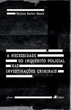 Capa do livro A necessidade do Inquérito Policial nas Investigações Criminais - Mateus Xavier Kozak