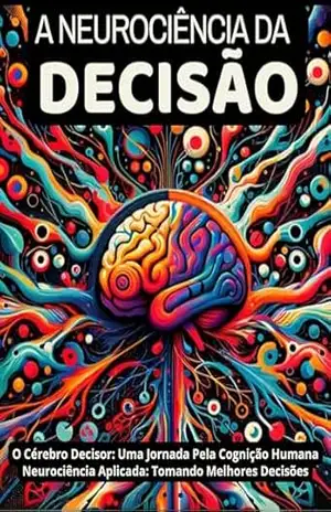 A Neurociencia da Decisão: Uma jornada pela cognição humana: O Cérebo Decisor: Tomando Melhores Decisões (Biblioteca da Mente: Explorando Neurotransmissores, Decisões e Bem–Estar Livro 3) – Nathaniel MacCarter