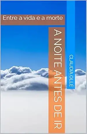 Capa do livro A noite antes de ir: Entre a vida e amorte - Claudia Ollé