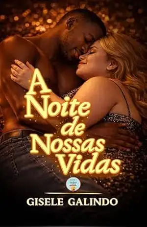 A NOITE DE NOSSAS VIDAS: Um romance sobre lealdade, escolhas e desejo – Gisele  Galindo
