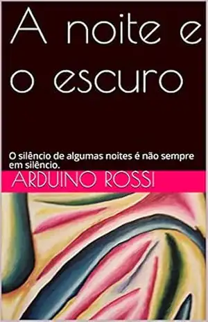 A noite e o escuro: O silêncio de algumas noites é não sempre em silêncio. – Arduino Rossi
