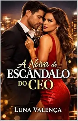 A Noiva de Escândalo do CEO: Um Romance com Noivado Falso, CEO Grumpy, Só Tem uma Cama e Final Feliz – Luna  Valença