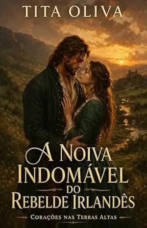A Noiva Indomável do Rebelde Irlandês (Corações nas Terras Altas Livro 4) – Tita Oliva