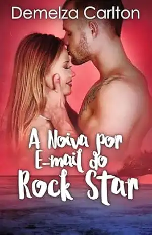 A Noiva por E–mail do Rock Star (Resort Ilha Romance Livro 2) – Demelza Carlton