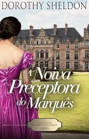 A Noiva Preceptora do Marquês: Um romance histórico da Regência (Casamentos de conveniência da Regência Livro 6) – Dorothy Sheldon