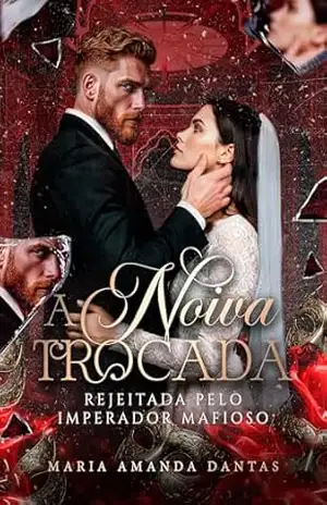A NOIVA TROCADA: Rejeitada pelo imperador mafioso – Maria Amanda  Dantas