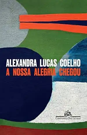 Capa do livro A nossa alegria chegou - Alexandra Lucas Coelho