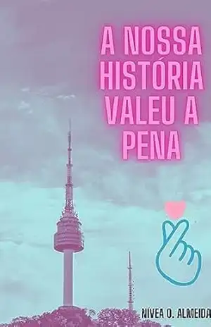A Nossa História Valeu a Pena – Nívea O. Almeida