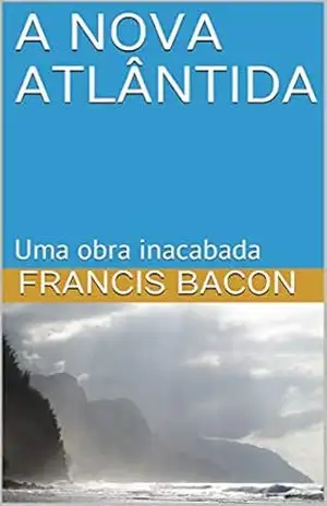 Capa do livro A NOVA ATLÂNTIDA: Uma obra inacabada - FRANCIS BACON