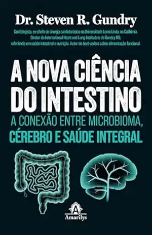 A nova ciência do intestino: a conexão entre microbioma, cérebro e saúde integral – Steven R. Gundry
