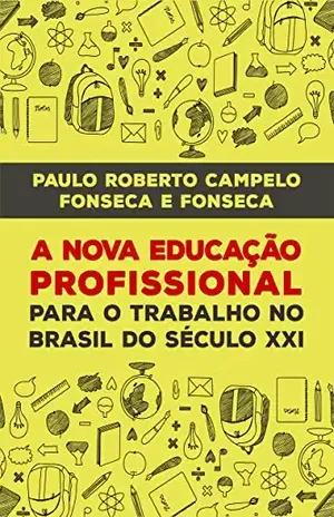 A NOVA EDUCAÇÃO PROFISSIONAL NO SÉCULO XXI – PAULO FONSECA E FONSECA