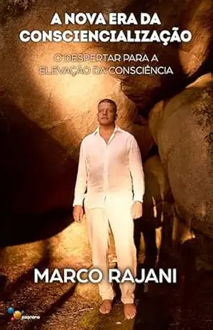 A NOVA ERA DA CONSCIENCIALIZAÇÃO: O Despertar para a Elevação da Consciência – Marco Rajani
