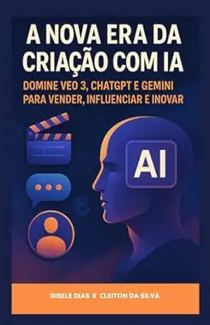 Capa do livro A Nova Era Da Criação Com Ia: Domine Veo 3, Chatgpt E Gemini Para Vender, Influenciar E Inovar - Cleiton Silva" ; "gisele Da Dias