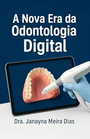 A NOVA ERA DA ODONTOLOGIA DIGITAL – JANAYNA MEIRA DIAS A NOVA ERA DA ODONTOLOGIA DIGITAL – JANAYNA MEIRA DIAS