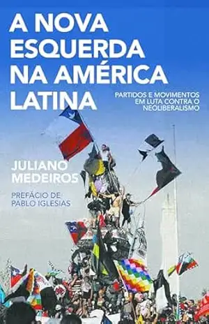 A nova esquerda na América Latina: Partidos e movimentos em luta contra o neoliberalismo – Juliano Medeiros A nova esquerda na América Latina: Partidos e movimentos em luta contra o neoliberalismo – Juliano Medeiros