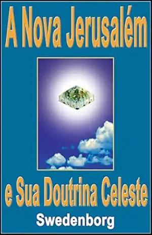 A Nova Jerusalém e Sua Doutrina Celeste: A Cidade Santa – Emanuel Swedenborg A Nova Jerusalém e Sua Doutrina Celeste: A Cidade Santa – Emanuel Swedenborg