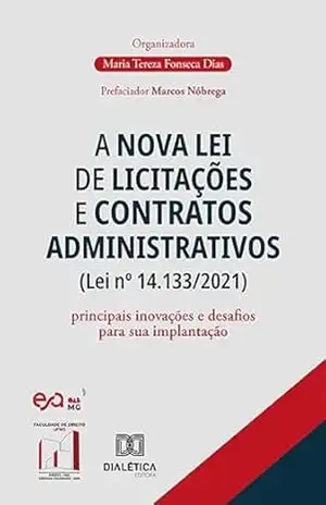 A Nova Lei de Licitações e Contratos Administrativos (Lei nº 14.133/2021): principais inovações e desafios para sua implantação – Maria Tereza Fonseca Dias