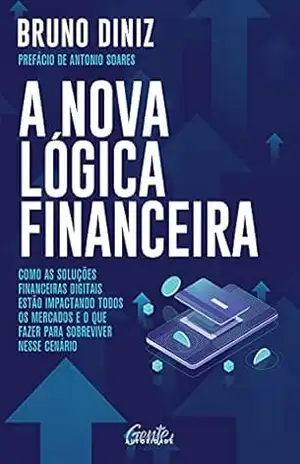 Capa do livro A nova lógica financeira: Como as soluções financeiras digitais estão impactando todos os mercados e o que fazer para sobreviver nesse cenário - Bruno Diniz