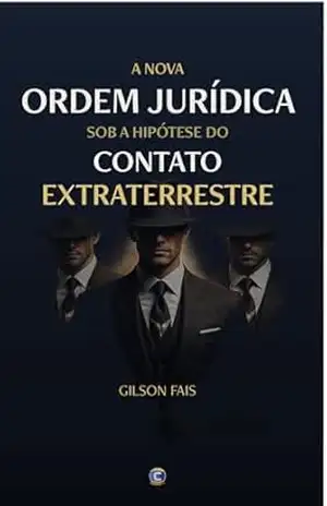 A nova Ordem Jurídica sob a hipótese do Contato Extraterrestre – Gilson Fais