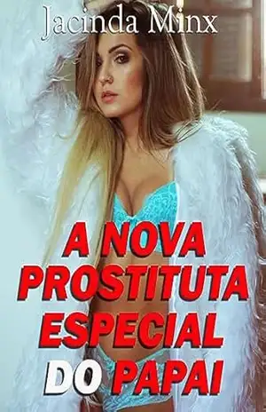 A NOVA PROSTITUTA ESPECIAL DO PAPAI: (ROMANCE, ERÓTICO, PRIMEIRA VEZ, GRUPO, ANAL) – Jacinda Minx