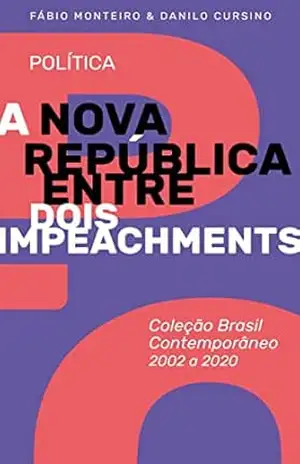 A Nova República entre dois impeachments: Coleção Brasil Contemporâneo 2002–2020 Vol. 03 – Fábio  Monteiro