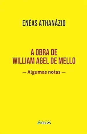 Capa do livro A OBRA DE WILLIAM AGEL DE MELLO: Algumas notas - ENÉAS ATHANÁZIO