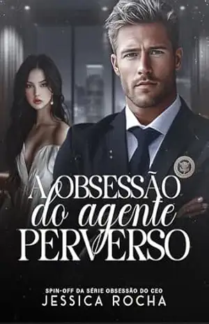 A OBSESSÃO DO AGENTE PERVERSO: Sping–Off da Série Obsessão do CEO – Jessica Rocha