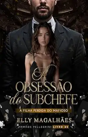 A OBSESSÃO DO SUBCHEFE: A FILHA PERDIDA DO MAFIOSO (IRMÃOS PELLEGRINI, LIVRO 02) – ELLY MAGALHÃES