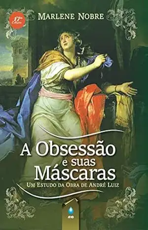 A Obsessão e Suas Máscaras: Um Estudo da Obra de André Luiz – Marlene Nobre