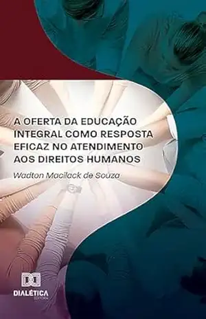 A oferta da educação integral como resposta eficaz no atendimento aos direitos humanos – Wadton Macilack de Souza