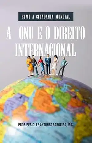 A ONU E O DIREITO INTERNACIONAL: Rumo à Cidadania Mundial – Pericles Antunes Barreira