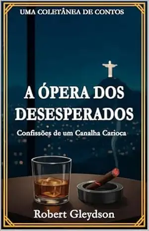 A Ópera dos Desesperados: Confissões de Um Canalha Carioca (RobertVerso: Crônicas de um Rio Sombrio) – Robert Gleydson
