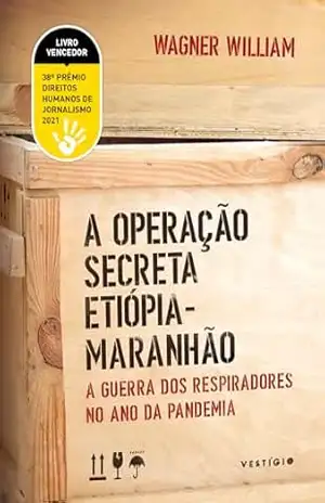 A Operação Secreta Etiópia–Maranhão: A guerra dos respiradores no ano da pandemia – Wagner William A Operação Secreta Etiópia–Maranhão: A guerra dos respiradores no ano da pandemia – Wagner William
