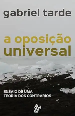 Capa do livro A Oposição Universal: Ensaio de uma Teoria dos Contrários - Gabriel Tarde