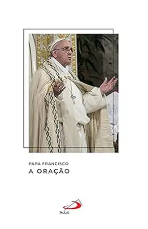 A oração (Catequeses do papa Francisco) – Papa Francisco