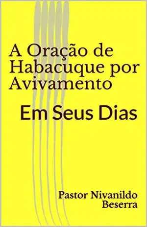 A Oração de Habacuque por Avivamento: Em Seus Dias (Primeiro Livro 1) – Pastor Nivanildo Beserra