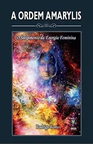 Capa do livro A Ordem Amarylis: O Surgimento da Energia Feminina - Rodrigo Romo