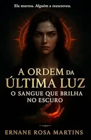 A ORDEM DA ÚLTIMA LUZ: O Sangue Que Brilha no Escuro (A ORDEM DA ÚLTIMA LUZ — A SÉRIE Livro 1) – Ernane Rosa Martins