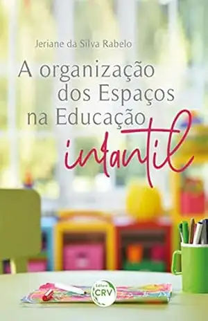 A Organização dos Espaços na Educação Infantil – Jeriane da Silva Rabelo