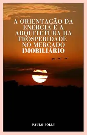 A Orientação da Energia e a Arquitetura da Prosperidade no Mercado Imobiliário – Paulo Poli