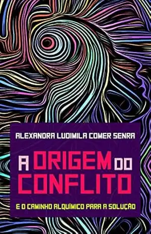A ORIGEM DO CONFLITO: e o caminho alquímico para a solução – Alexandra Ludimila Comer Senra
