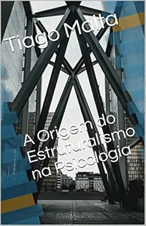A Origem do Estruturalismo na Psicologia – Tiago André Marques Malta