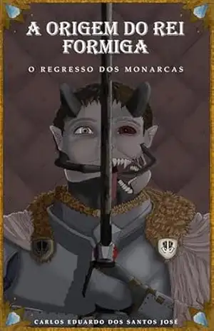 A origem do rei formiga: Volume 2 – O regresso dos monarcas – Carlos Eduardo dos Santos José